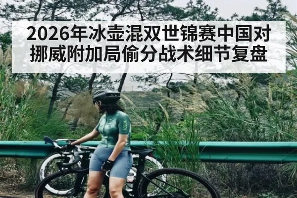 2026年冰壶混双世锦赛中国对挪威附加局偷分战术细节复盘（kaiyun）