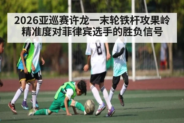 2026亚巡赛许龙一末轮铁杆攻果岭精准度对菲律宾选手的胜负信号 | kaiyun